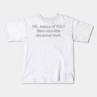 Me, Jealous of You? Bless your little delusional heart. Kids T-Shirt